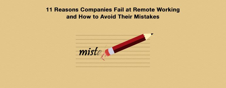 11 Reasons Companies Fail at Remote Working and How to Avoid Their Mistakes