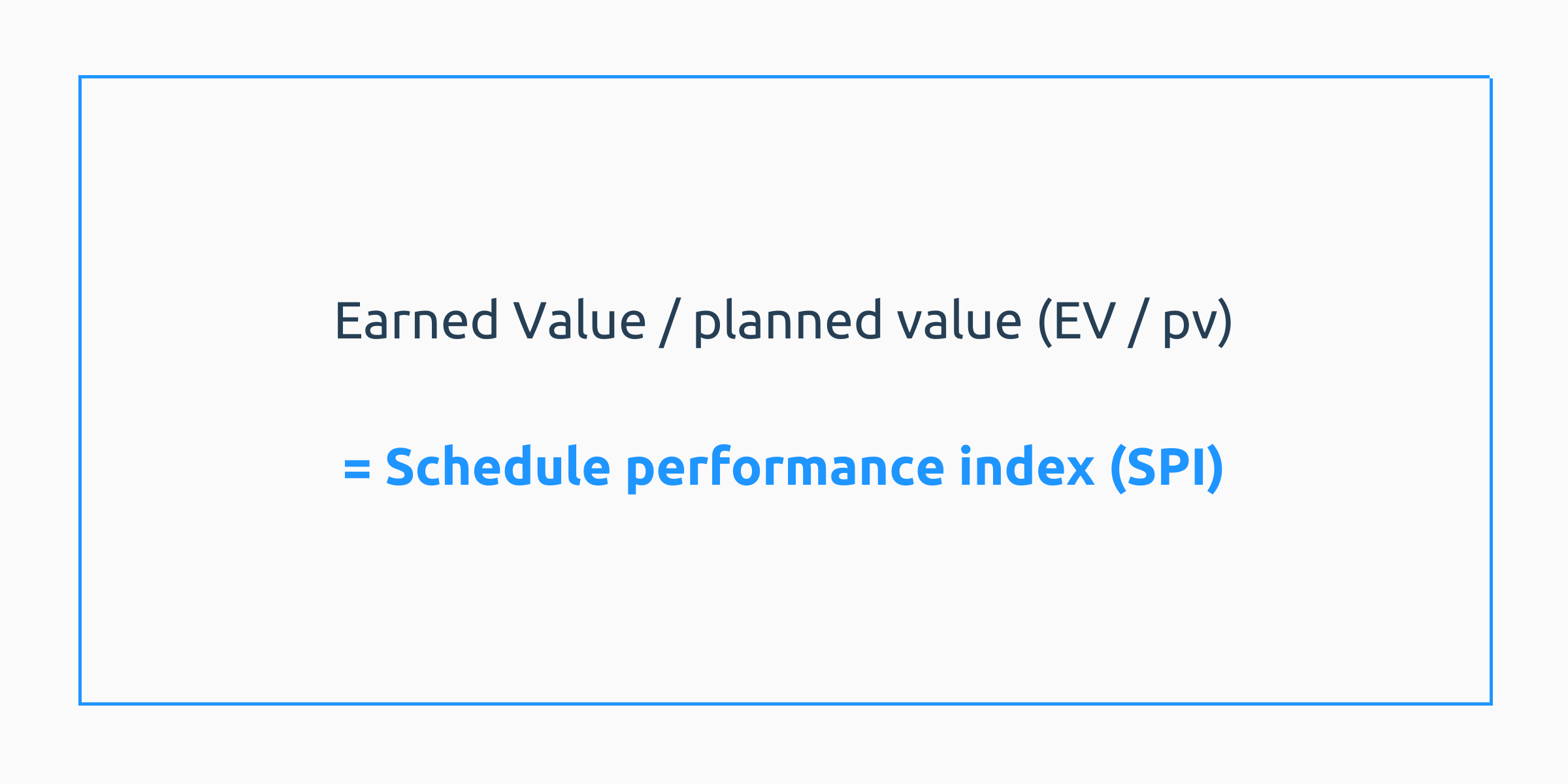 Earned value/planned value (Ev/pv) = schedule performance index (SPI)