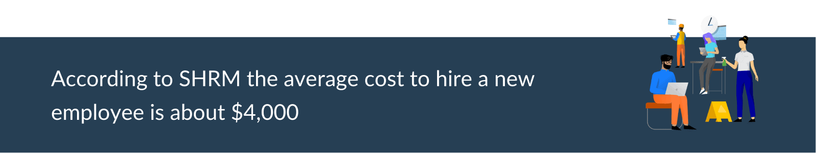 According to SHRM, the average cost to hire a new employee is about $4,000.