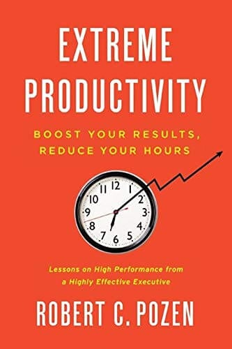 Extreme Productivity: Boost Your Results, Reduce Your Hours by Robert Pozen