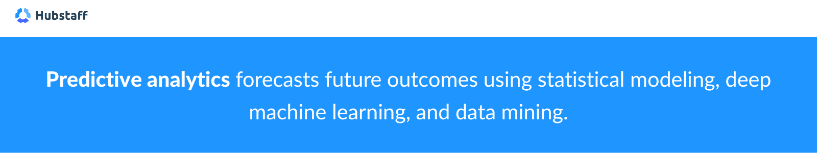 Predictive analytics forecasts future outcomes using statistical modeling, deep machine learning, and data mining.